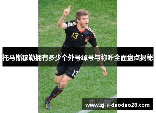 托马斯穆勒拥有多少个外号绰号与称呼全面盘点揭秘