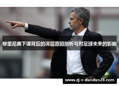 穆里尼奥下课背后的深层原因剖析与对足球未来的影响