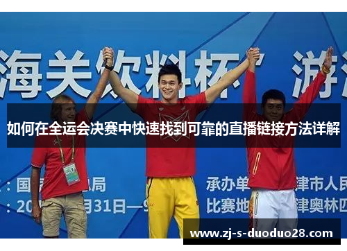 如何在全运会决赛中快速找到可靠的直播链接方法详解