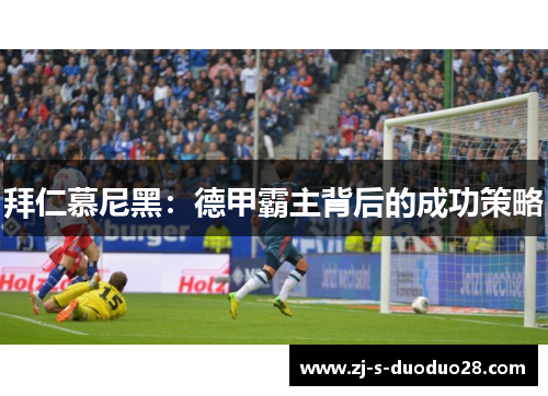 拜仁慕尼黑：德甲霸主背后的成功策略