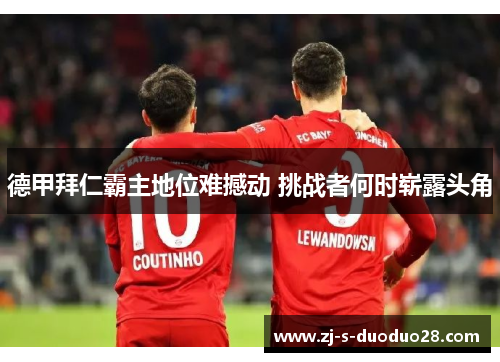 德甲拜仁霸主地位难撼动 挑战者何时崭露头角