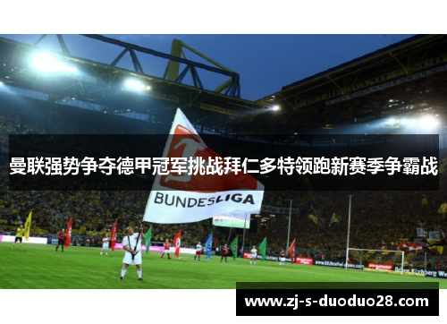 曼联强势争夺德甲冠军挑战拜仁多特领跑新赛季争霸战