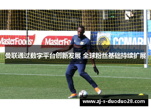 曼联通过数字平台创新发展 全球粉丝基础持续扩展