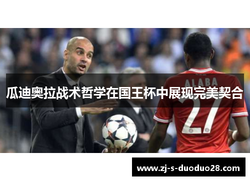 瓜迪奥拉战术哲学在国王杯中展现完美契合 瓜迪奥拉战术哲学在国王杯中展现完美契合