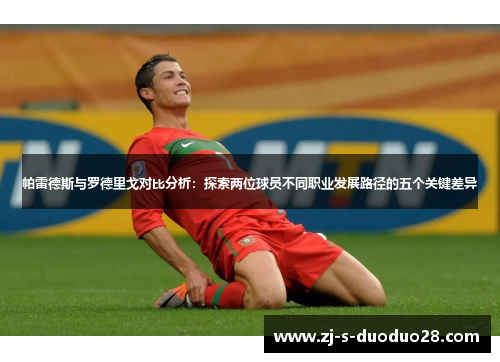 帕雷德斯与罗德里戈对比分析:探索两位球员不同职业发展路径的五个关键差异 帕雷德斯与罗德里戈对比分析:探索两位球员不同职业发展路径的五个关键差异