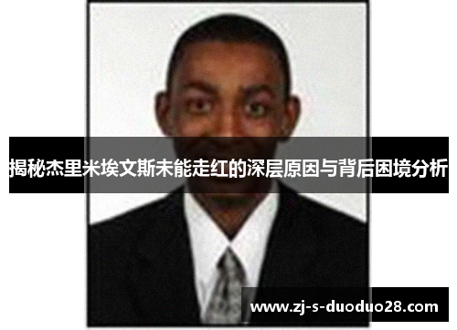 揭秘杰里米埃文斯未能走红的深层原因与背后困境分析