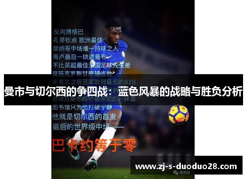 曼市与切尔西的争四战：蓝色风暴的战略与胜负分析