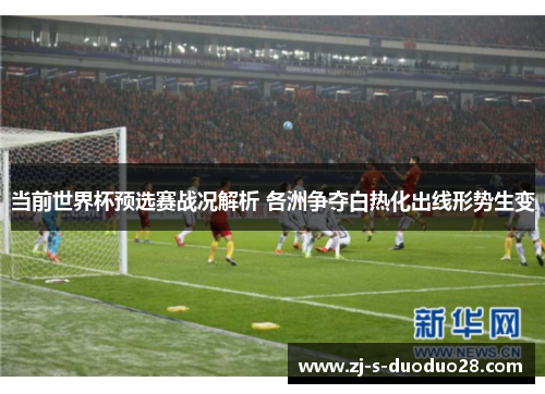 当前世界杯预选赛战况解析 各洲争夺白热化出线形势生变