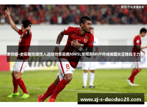 索菲娅·史密斯凭借惊人进球效率荣膺NWSL常规赛MVP并成美国女足锋线主力